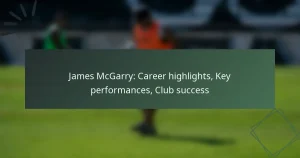 James McGarry: Career highlights, Key performances, Club success