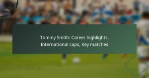 Tommy Smith: Career highlights, International caps, Key matches