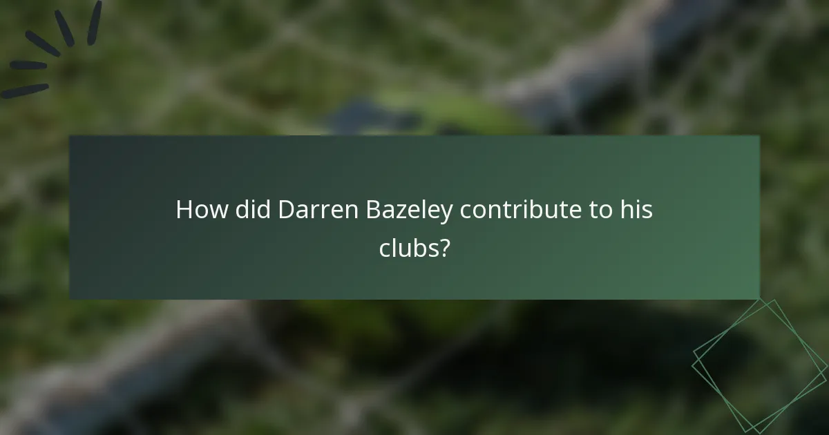 How did Darren Bazeley contribute to his clubs?