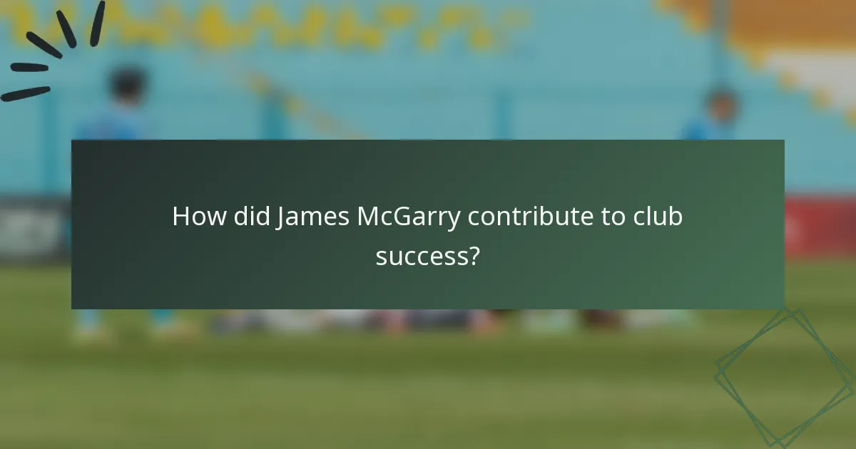 How did James McGarry contribute to club success?
