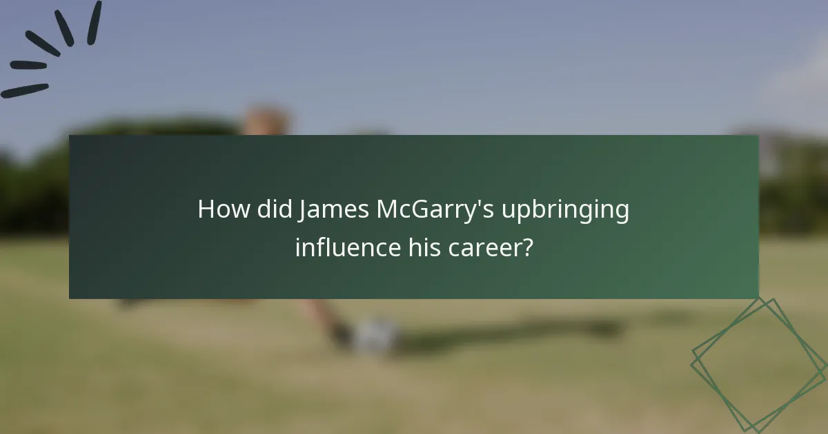 How did James McGarry's upbringing influence his career?