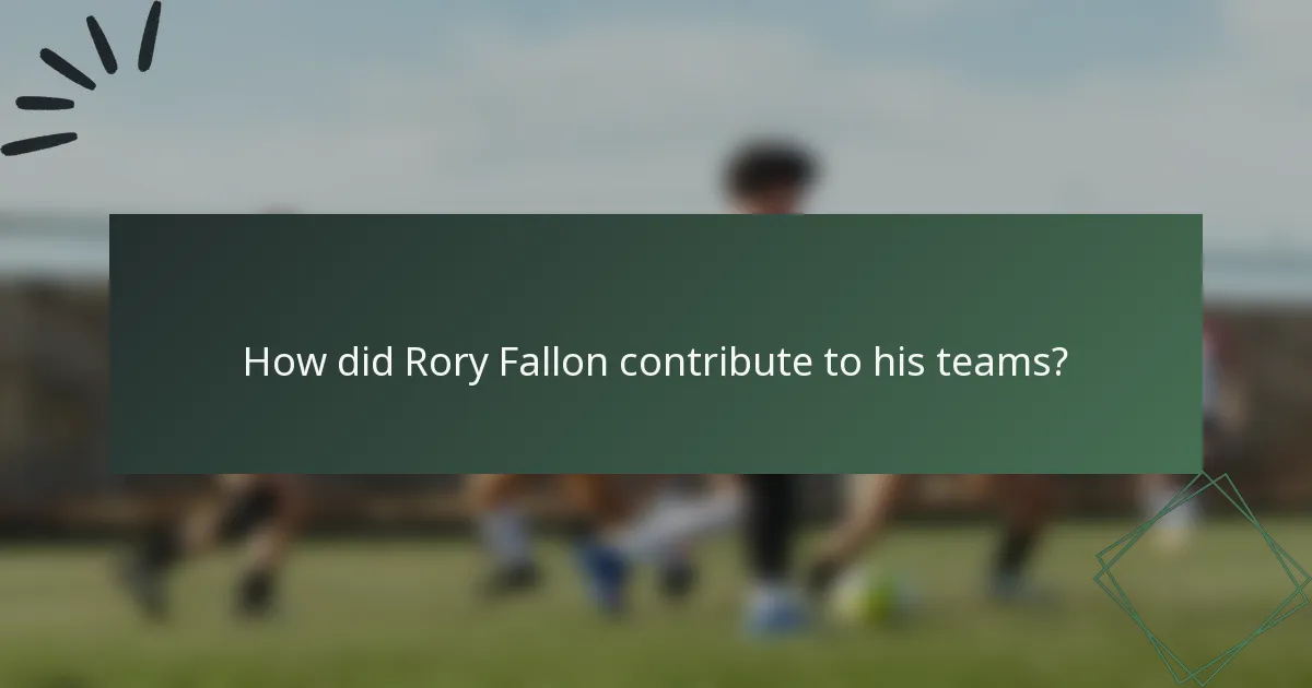 How did Rory Fallon contribute to his teams?
