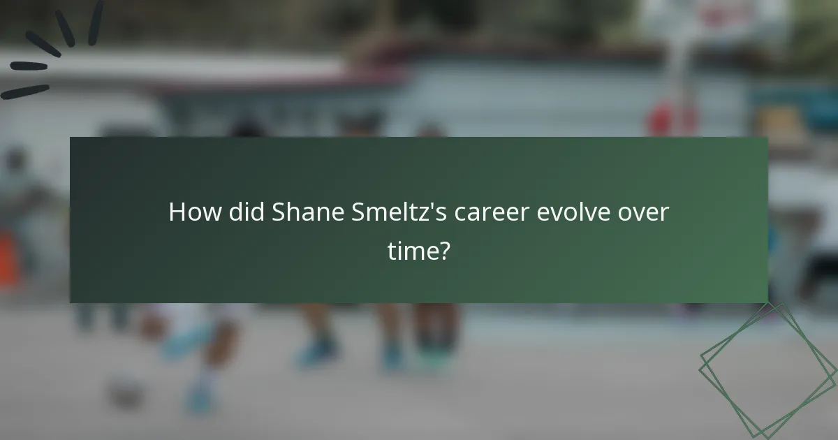 How did Shane Smeltz's career evolve over time?
