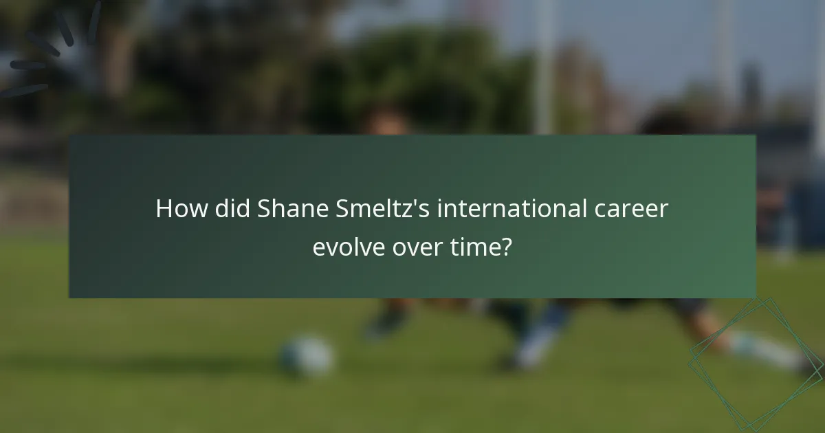 How did Shane Smeltz's international career evolve over time?