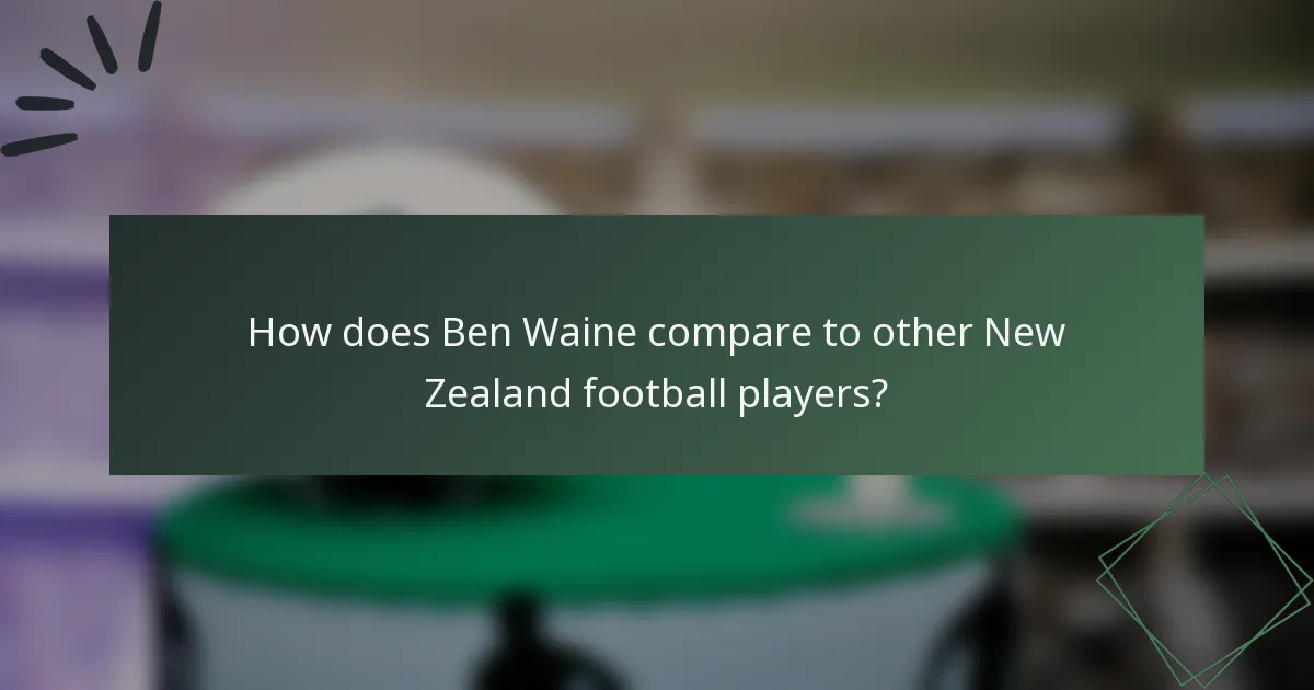 How does Ben Waine compare to other New Zealand football players?