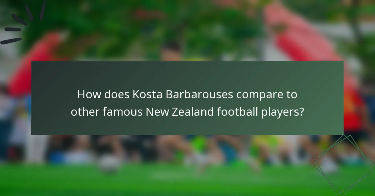 How does Kosta Barbarouses compare to other famous New Zealand football players?