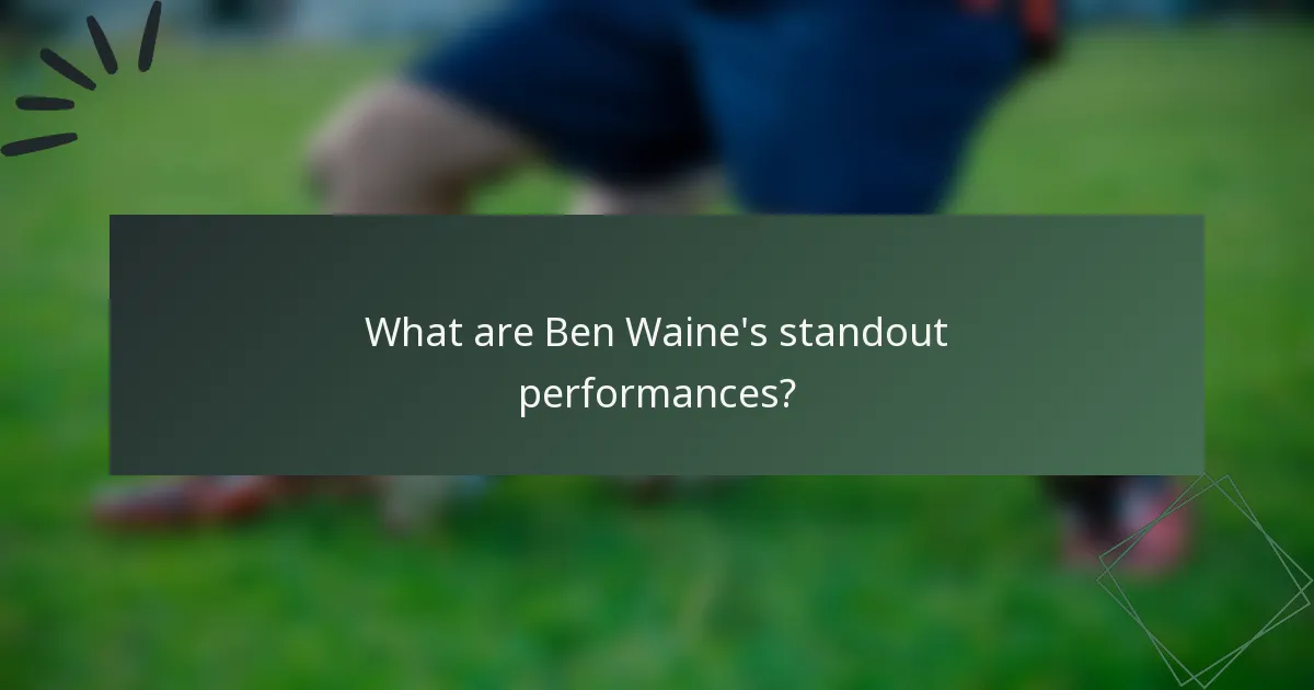 What are Ben Waine's standout performances?
