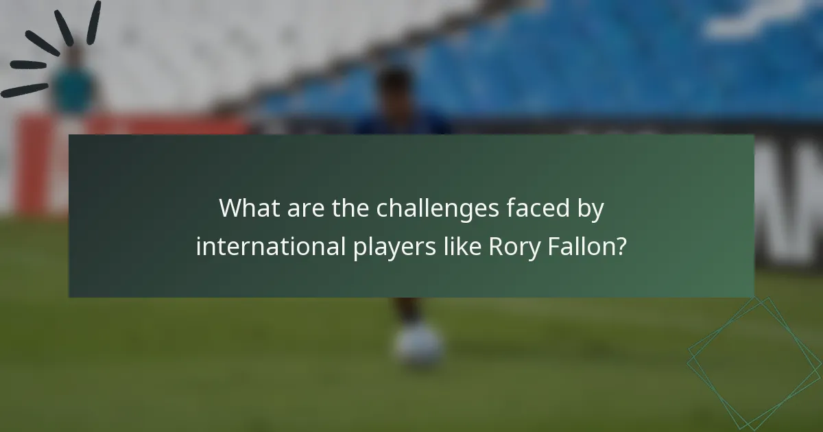 What are the challenges faced by international players like Rory Fallon?