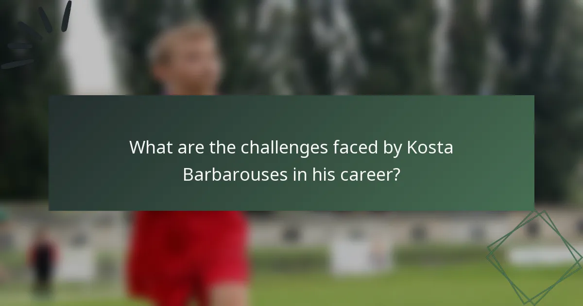 What are the challenges faced by Kosta Barbarouses in his career?