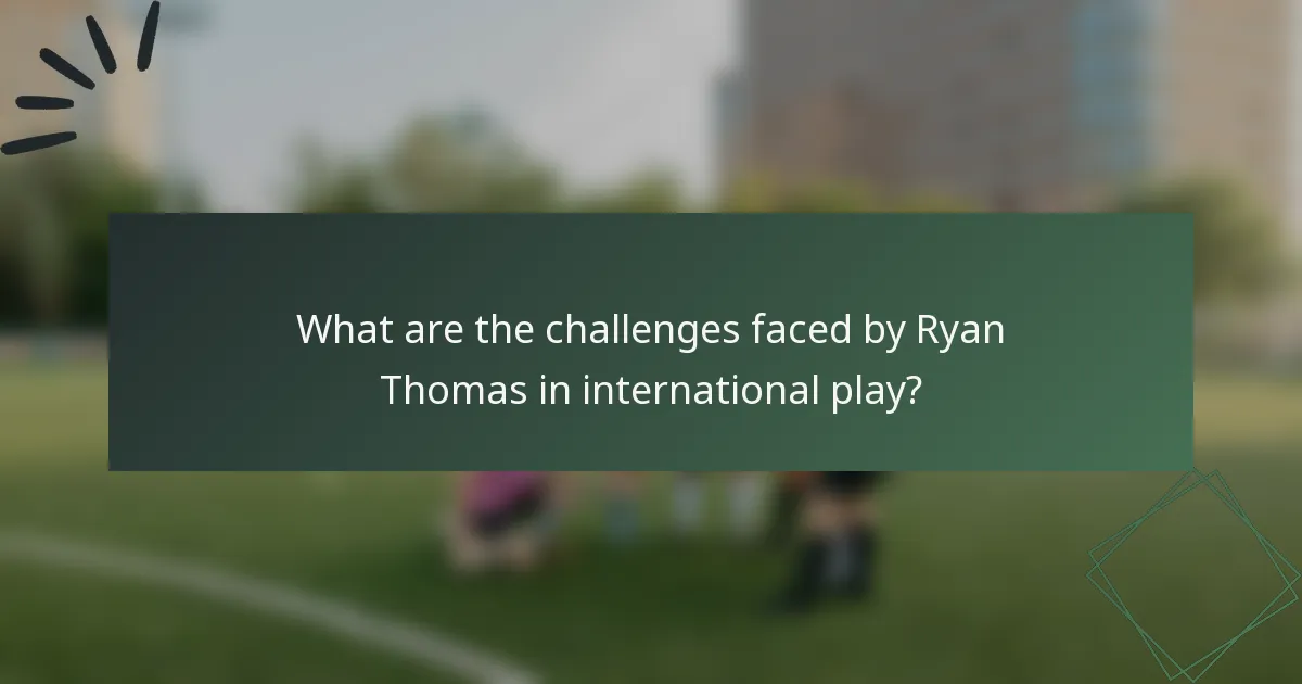 What are the challenges faced by Ryan Thomas in international play?