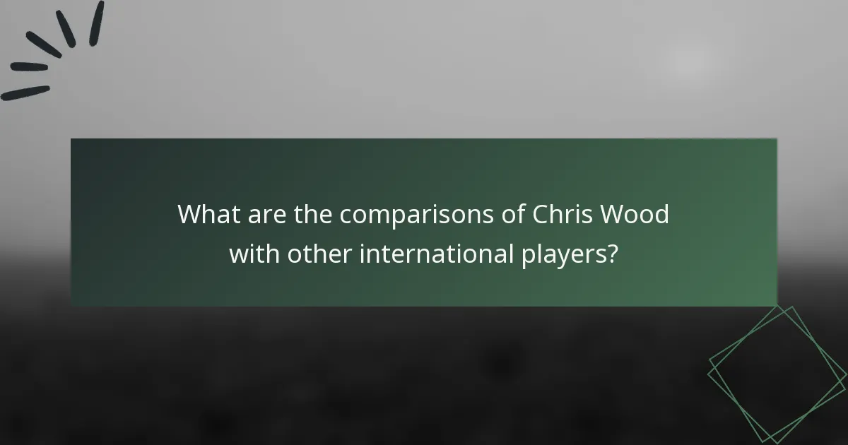 What are the comparisons of Chris Wood with other international players?