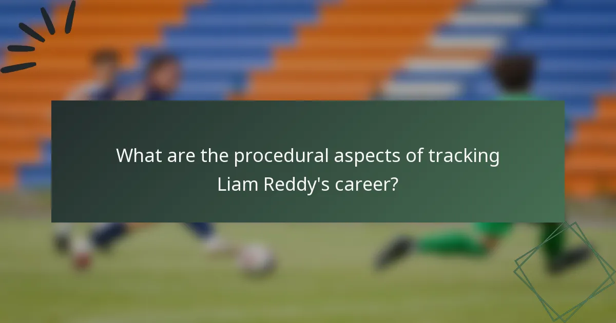 What are the procedural aspects of tracking Liam Reddy's career?