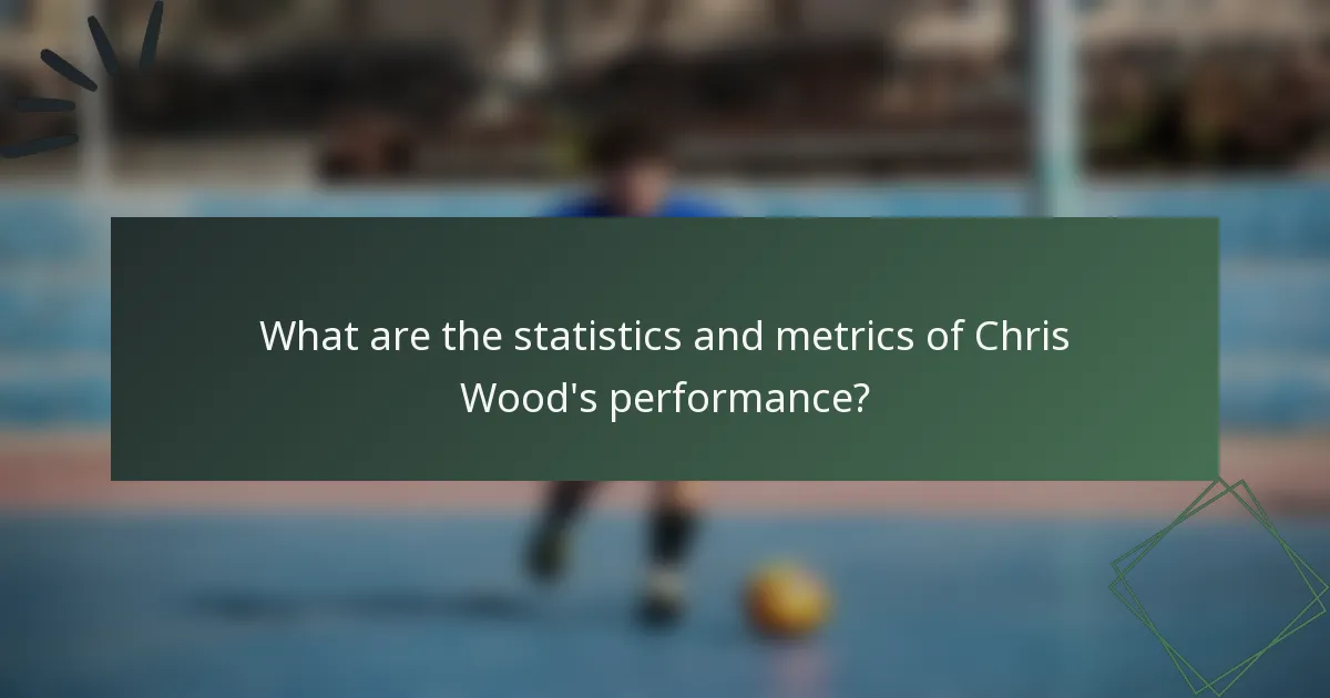 What are the statistics and metrics of Chris Wood's performance?