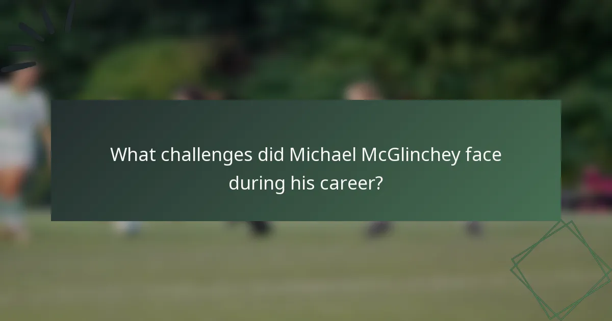 What challenges did Michael McGlinchey face during his career?