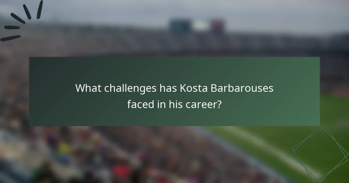 What challenges has Kosta Barbarouses faced in his career?