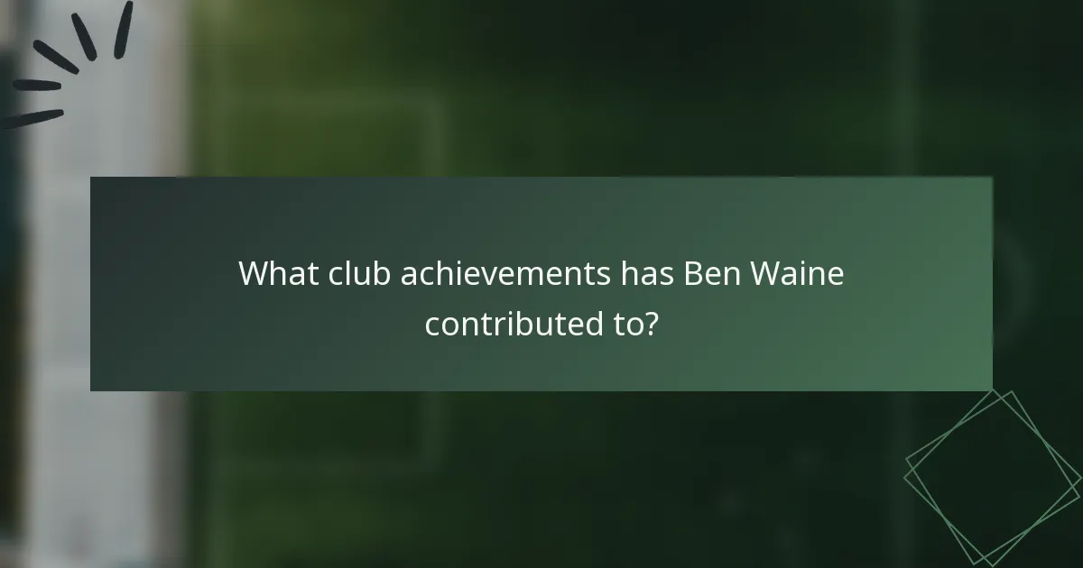 What club achievements has Ben Waine contributed to?