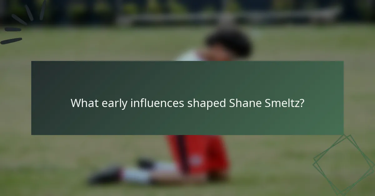 What early influences shaped Shane Smeltz?
