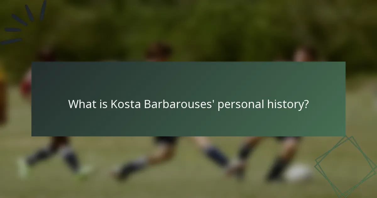 What is Kosta Barbarouses' personal history?