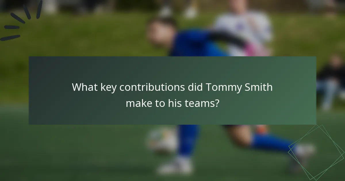 What key contributions did Tommy Smith make to his teams?