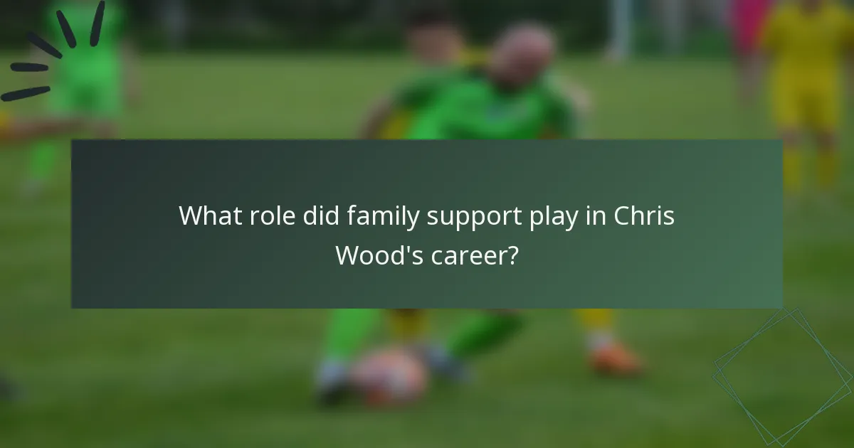 What role did family support play in Chris Wood's career?