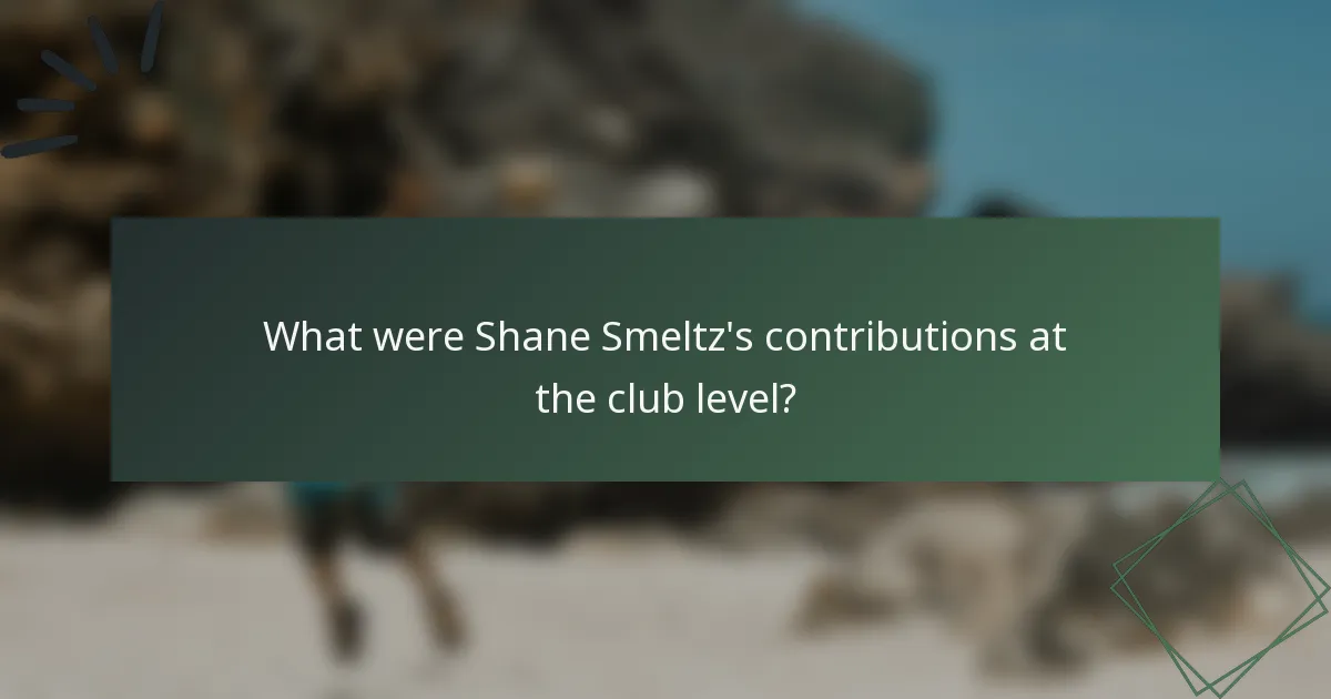 What were Shane Smeltz's contributions at the club level?