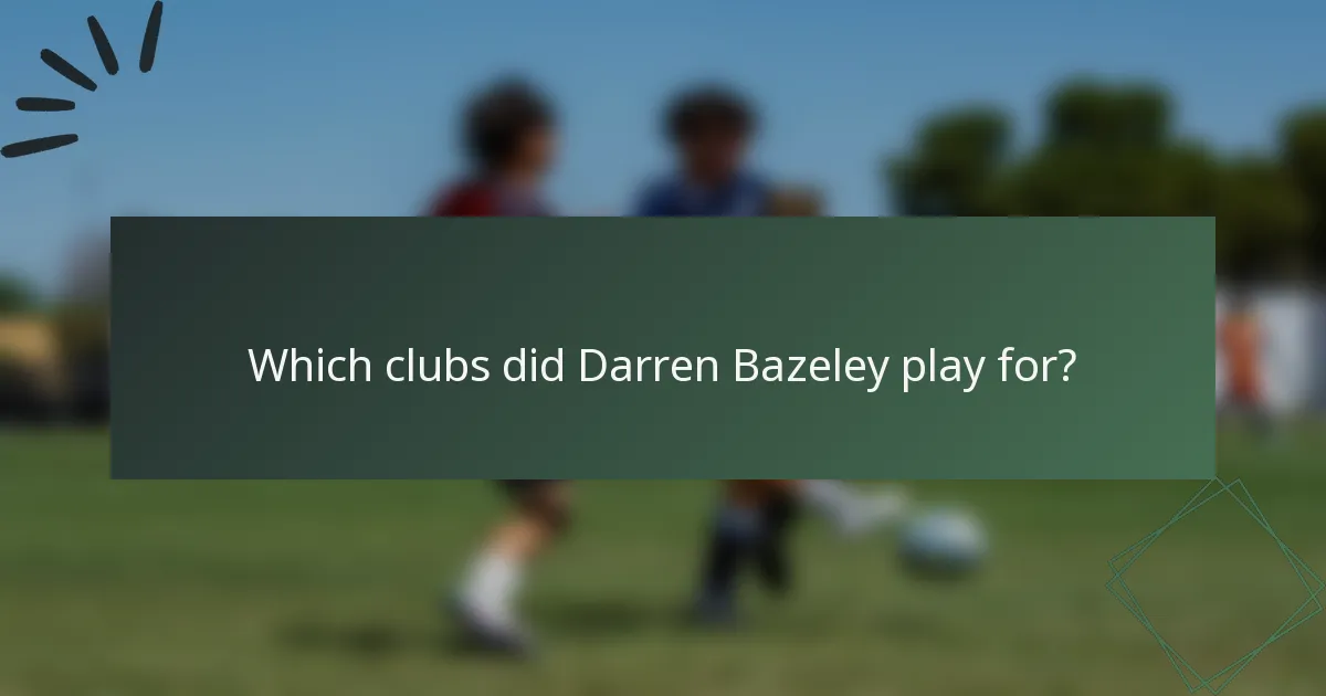 Which clubs did Darren Bazeley play for?
