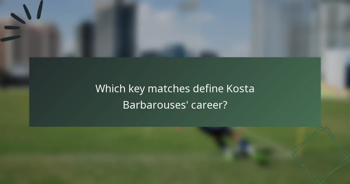 Which key matches define Kosta Barbarouses' career?