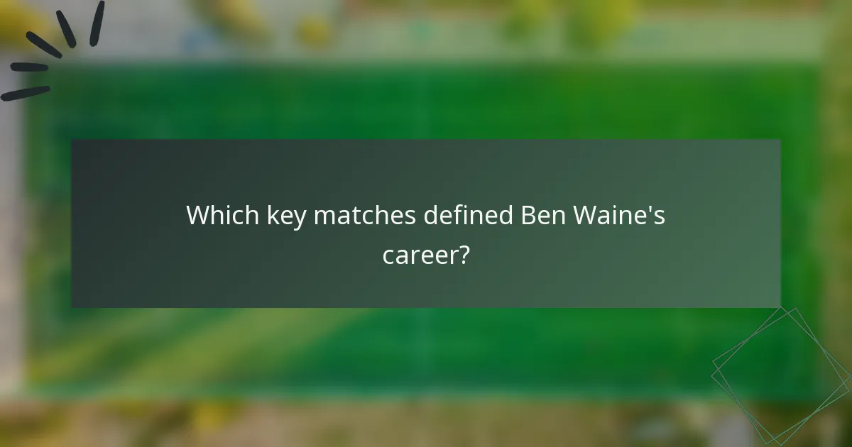 Which key matches defined Ben Waine's career?