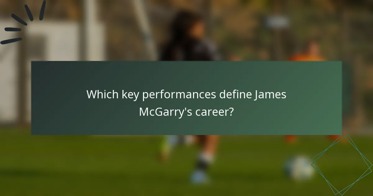 Which key performances define James McGarry's career?