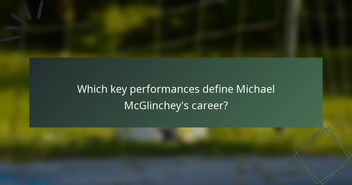Which key performances define Michael McGlinchey's career?