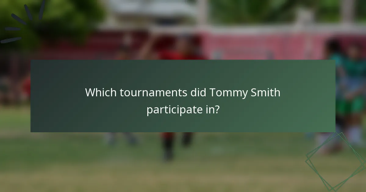 Which tournaments did Tommy Smith participate in?