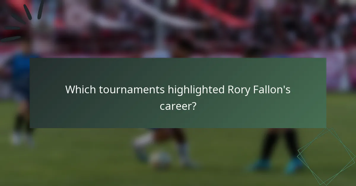 Which tournaments highlighted Rory Fallon's career?